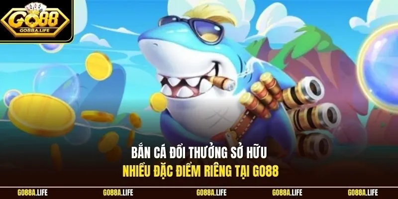 Bắn cá đổi thưởng sở hữu nhiều đặc điểm riêng tại Go88